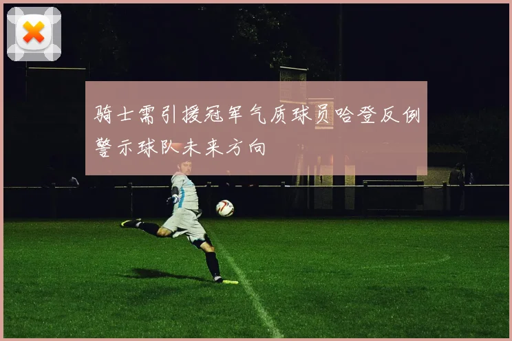 骑士需引援冠军气质球员哈登反例警示球队未来方向