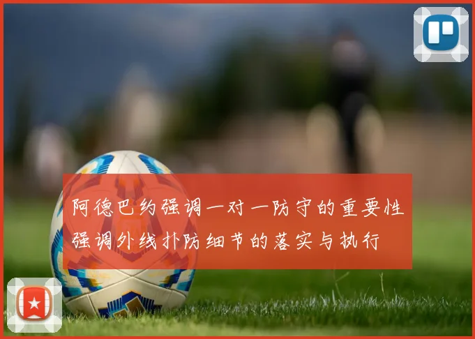 阿德巴约强调一对一防守的重要性强调外线扑防细节的落实与执行